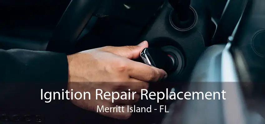 Ignition Repair Replacement Merritt Island - FL