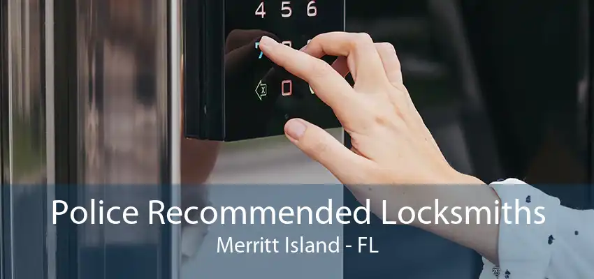 Police Recommended Locksmiths Merritt Island - FL